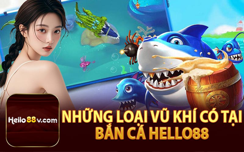 Những Loại Vũ Khí Có Tại Bắn Cá Hello88