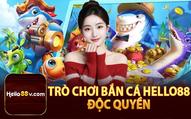 Trò Chơi Bắn Cá Hello88 Độc Quyền