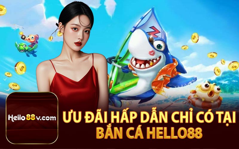 Ưu Đãi Có Tại Bắn Cá Hello88