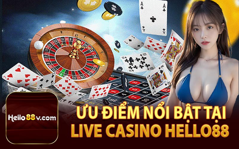 Ưu Điểm Nổi Bật Tại Live Casino Hello88