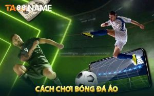 Cách Chơi Bóng Đá Ảo - Nâng Cao Tỷ Lệ Thắng Nhanh Chóng