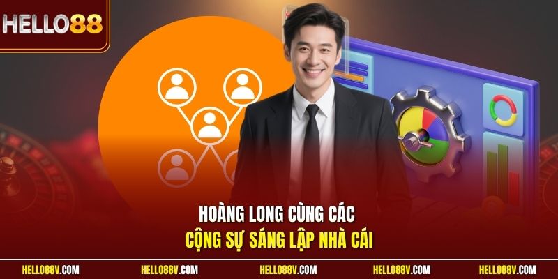 Hoàng Long cùng các cộng sự sáng lập nhà cái