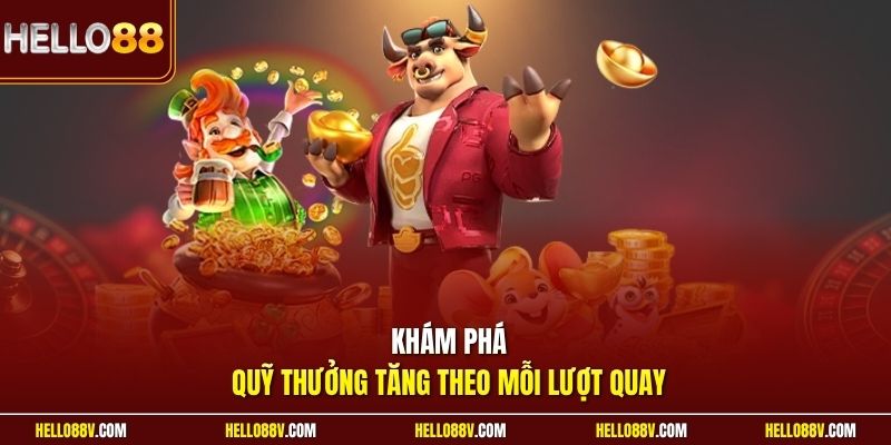 Khám phá quỹ thưởng tăng theo mỗi lượt quay