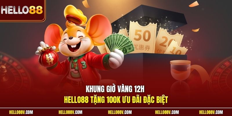 Khung giờ vàng 12h Hello88 tặng 100K ưu đãi đặc biệt