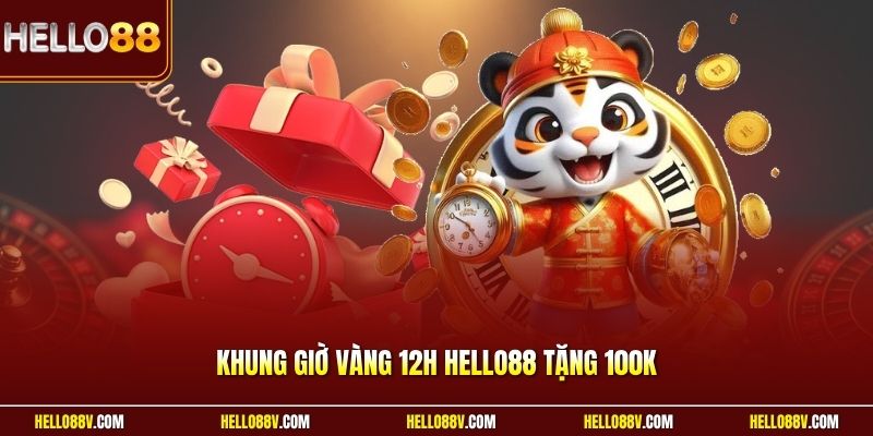Khung Giờ Vàng 12H Hello88 Tặng 100K