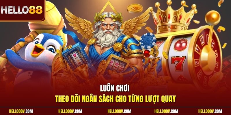 Luôn chơi theo dõi ngân sách cho từng lượt quay