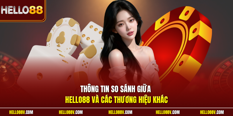 Thông tin so sánh giữa Hello88 và các thương hiệu khác