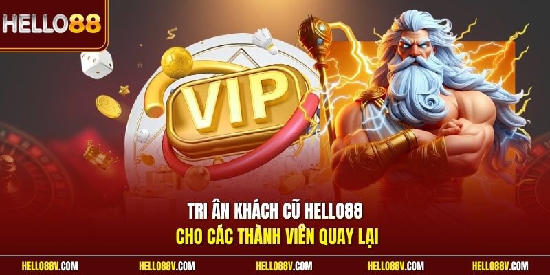 Tri ân khách cũ Hello88 cho các thành viên quay lại